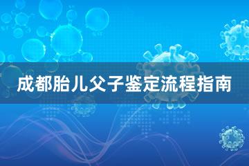 成都胎儿父子鉴定流程指南