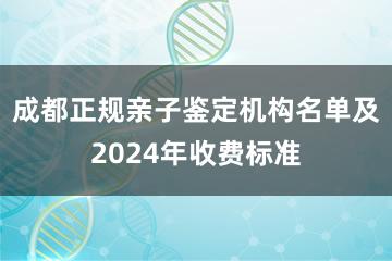 成都正规亲子鉴定机构名单及2024年收费标准