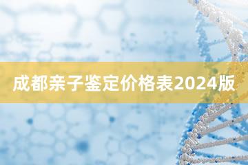 成都亲子鉴定价格表2024版