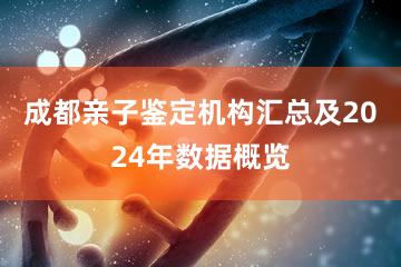 成都亲子鉴定机构汇总及2024年数据概览