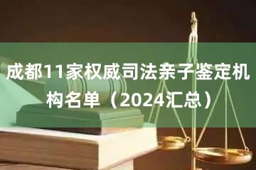 成都11家权威司法亲子鉴定机构名单（2024汇总）