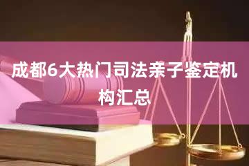 成都6大热门司法亲子鉴定机构汇总