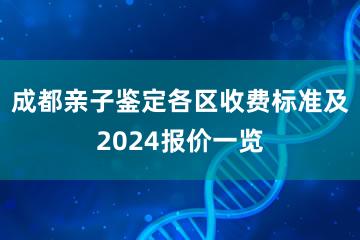 成都亲子鉴定各区收费标准及2024报价一览