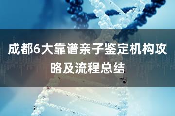 成都6大靠谱亲子鉴定机构攻略及流程总结