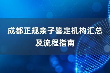 成都正规亲子鉴定机构汇总及流程指南