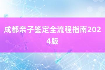 成都亲子鉴定全流程指南2024版