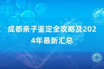 成都亲子鉴定全攻略及2024年最新汇总