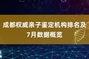 成都权威亲子鉴定机构排名及7月数据概览