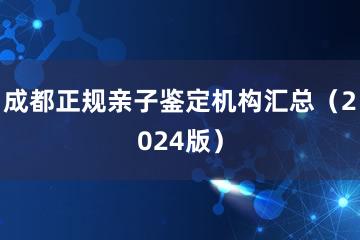 成都正规亲子鉴定机构汇总（2024版）