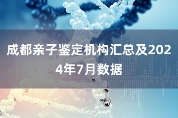 成都亲子鉴定机构汇总及2024年7月数据