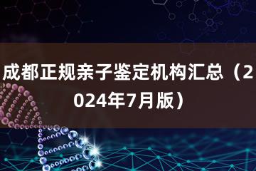 成都正规亲子鉴定机构汇总（2024年7月版）