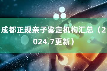 成都正规亲子鉴定机构汇总（2024.7更新）