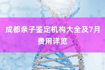 成都亲子鉴定机构大全及7月费用详览