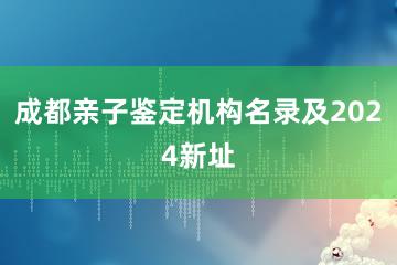 成都亲子鉴定机构名录及2024新址