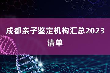 成都亲子鉴定机构汇总2023清单