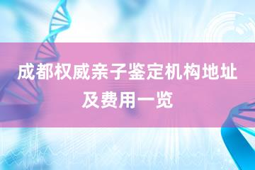 成都权威亲子鉴定机构地址及费用一览