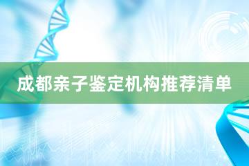 成都亲子鉴定机构推荐清单