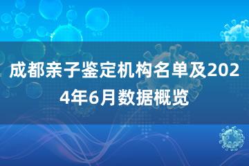 成都亲子鉴定机构名单及2024年6月数据概览