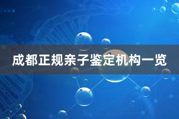 成都正规亲子鉴定机构一览