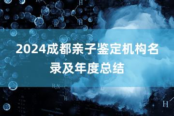 2024成都亲子鉴定机构名录及年度总结