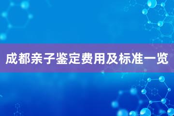 成都亲子鉴定费用及标准一览