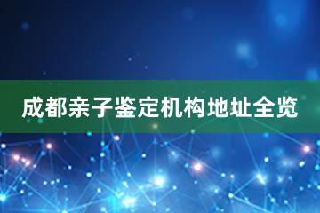 成都亲子鉴定机构地址全览