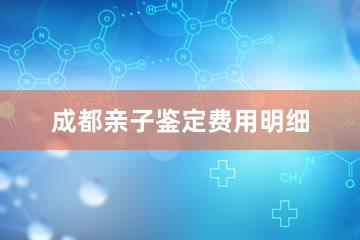 成都亲子鉴定费用明细